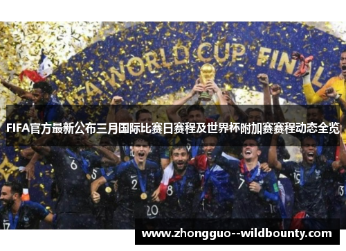 FIFA官方最新公布三月国际比赛日赛程及世界杯附加赛赛程动态全览