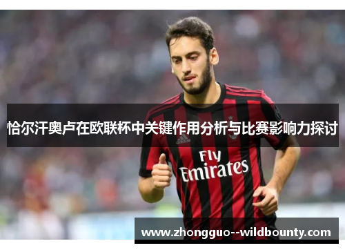 恰尔汗奥卢在欧联杯中关键作用分析与比赛影响力探讨