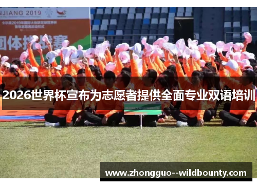 2026世界杯宣布为志愿者提供全面专业双语培训