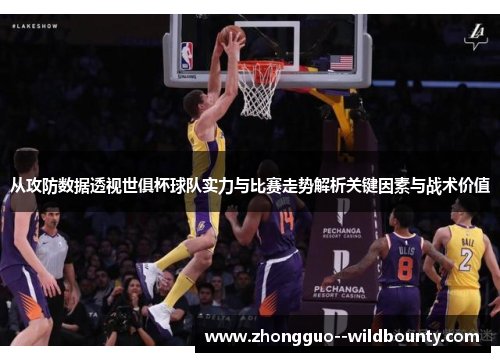 从攻防数据透视世俱杯球队实力与比赛走势解析关键因素与战术价值