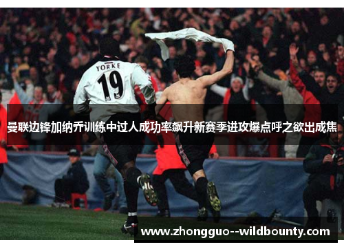 曼联边锋加纳乔训练中过人成功率飙升新赛季进攻爆点呼之欲出成焦 曼联边锋加纳乔训练中过人成功率飙升新赛季进攻爆点呼之欲出成焦