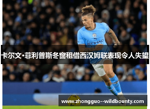 卡尔文·菲利普斯冬窗租借西汉姆联表现令人失望