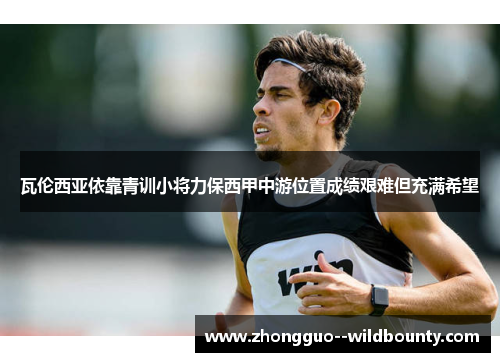 瓦伦西亚依靠青训小将力保西甲中游位置成绩艰难但充满希望