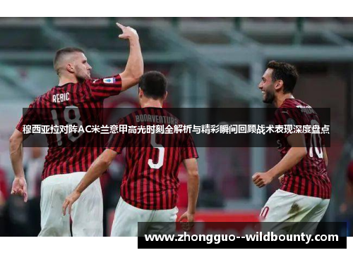 穆西亚拉对阵AC米兰意甲高光时刻全解析与精彩瞬间回顾战术表现深度盘点