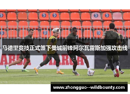 马德里竞技正式签下曼城前锋阿尔瓦雷斯加强攻击线